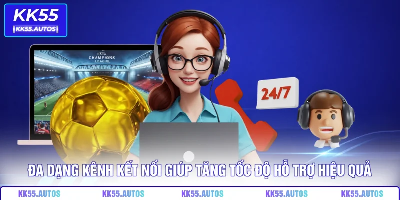 Đa dạng kênh kết nối giúp tăng tốc độ hỗ trợ hiệu quả